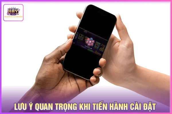 Hướng Dẫn Tải HAYWIN iOS Nhanh Chóng, Chi Tiết Từng Bước 3 Lưu ý khi tải HAYWIN iOS