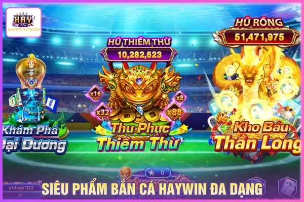 Bắn Cá HAYWIN - Khám Phá Sảnh Game Đổi Thưởng Hấp Dẫn 3 Những siêu phẩm hấp dẫn kèm tỷ lệ thưởng giá trị